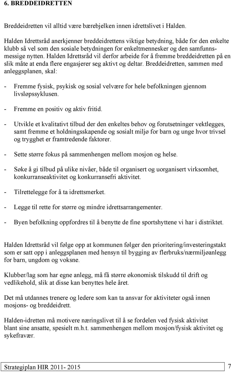 Halden Idrettsråd vil derfor arbeide for å fremme breddeidretten på en slik måte at enda flere engasjerer seg aktivt og deltar.