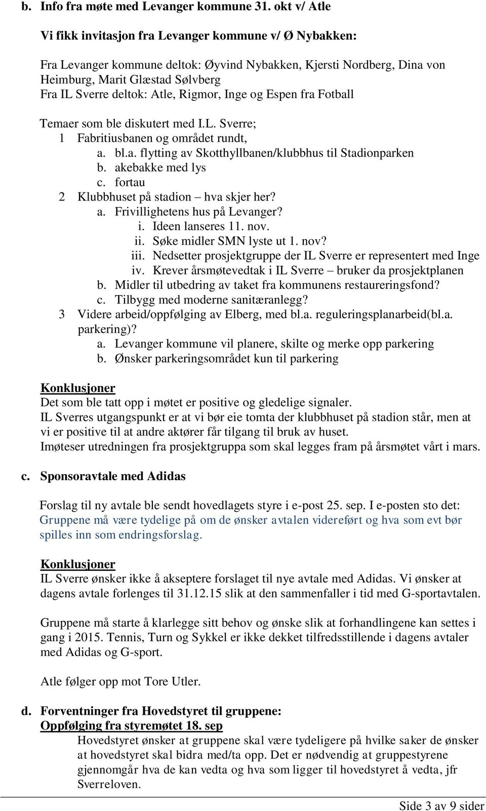 Atle, Rigmor, Inge og Espen fra Fotball Temaer som ble diskutert med I.L. Sverre; 1 Fabritiusbanen og området rundt, a. bl.a. flytting av Skotthyllbanen/klubbhus til Stadionparken b.