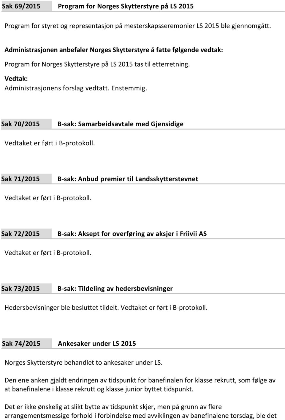 Sak 71/2015 B-sak: Anbud premier til Landsskytterstevnet Vedtaket er ført i B-protokoll. Sak 72/2015 B-sak: Aksept for overføring av aksjer i Friivii AS Vedtaket er ført i B-protokoll.