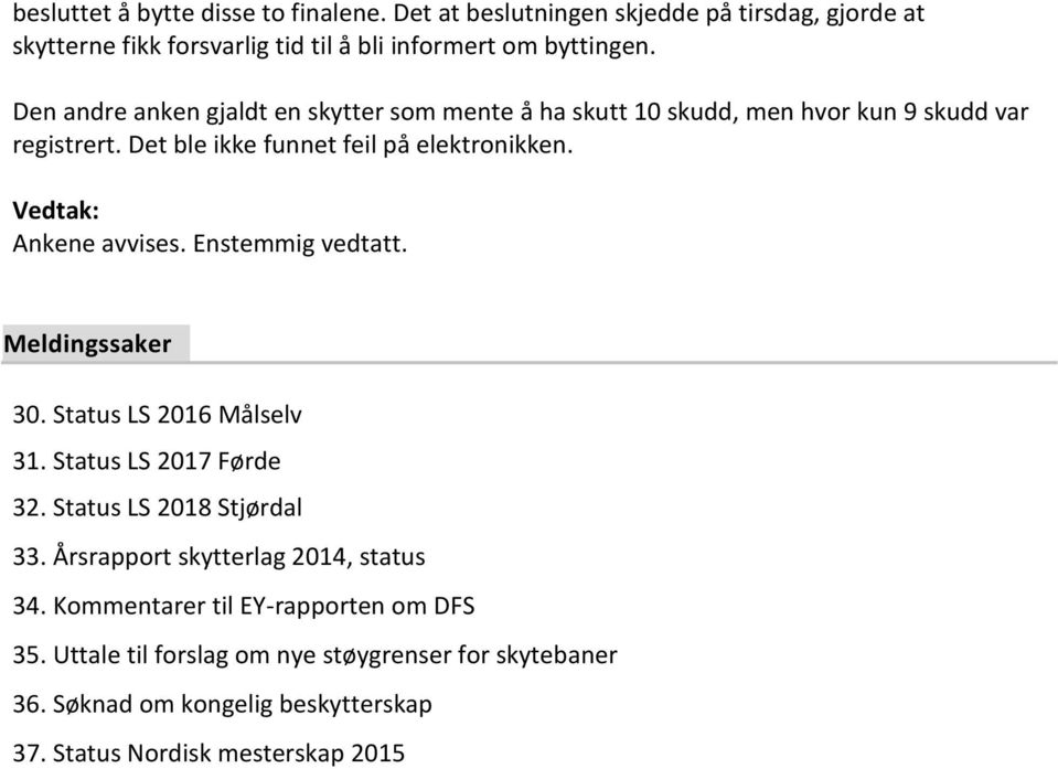 Ankene avvises. Enstemmig vedtatt. Meldingssaker 30. Status LS 2016 Målselv 31. Status LS 2017 Førde 32. Status LS 2018 Stjørdal 33.