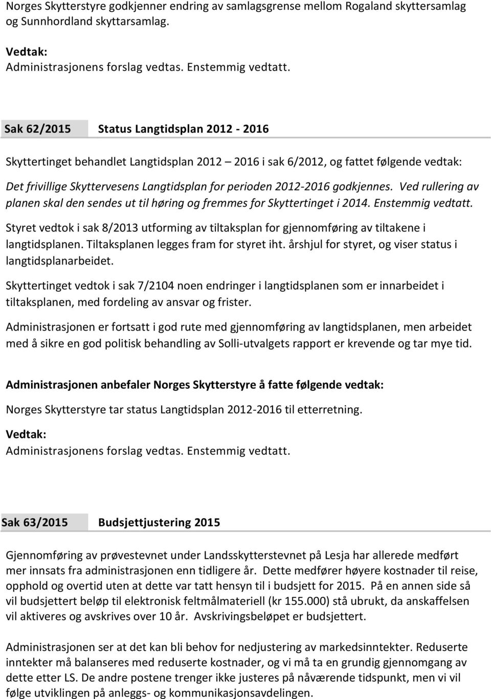 godkjennes. Ved rullering av planen skal den sendes ut til høring og fremmes for Skyttertinget i 2014. Enstemmig vedtatt.