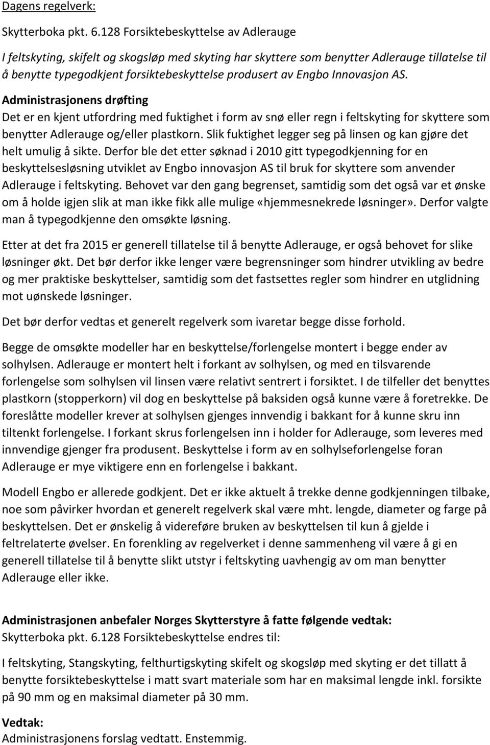 Innovasjon AS. Administrasjonens drøfting Det er en kjent utfordring med fuktighet i form av snø eller regn i feltskyting for skyttere som benytter Adlerauge og/eller plastkorn.