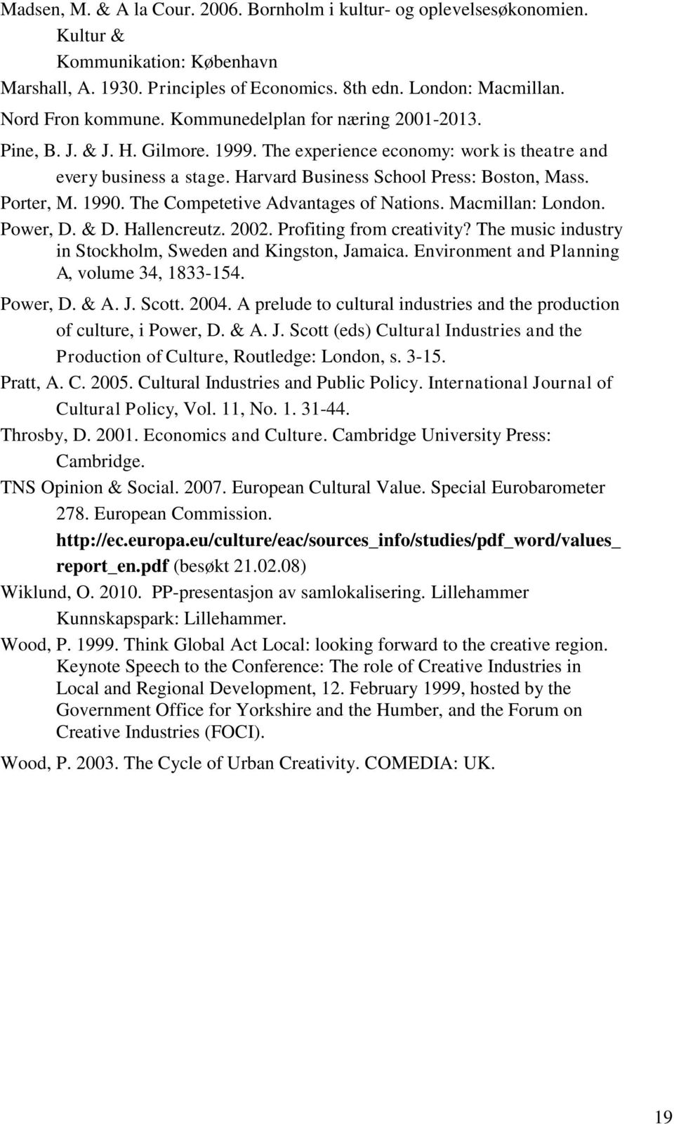 1990. The Competetive Advantages of Nations. Macmillan: London. Power, D. & D. Hallencreutz. 2002. Profiting from creativity? The music industry in Stockholm, Sweden and Kingston, Jamaica.