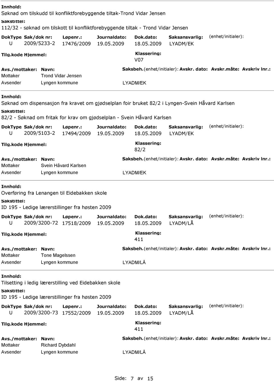 Karlsen 2009/5103-2 17494/2009 LYADM/EK 82/2 Mottaker Svein Håvard Karlsen LYADM/EK Overføring fra Lenangen til Eidebakken skole D 195 - Ledige lærerstillinger fra høsten 2009 2009/3200-72