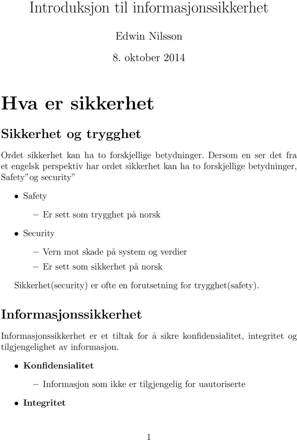 Vern mot skade på system og verdier Er sett som sikkerhet på norsk Sikkerhet(security) er ofte en forutsetning for trygghet(safety).