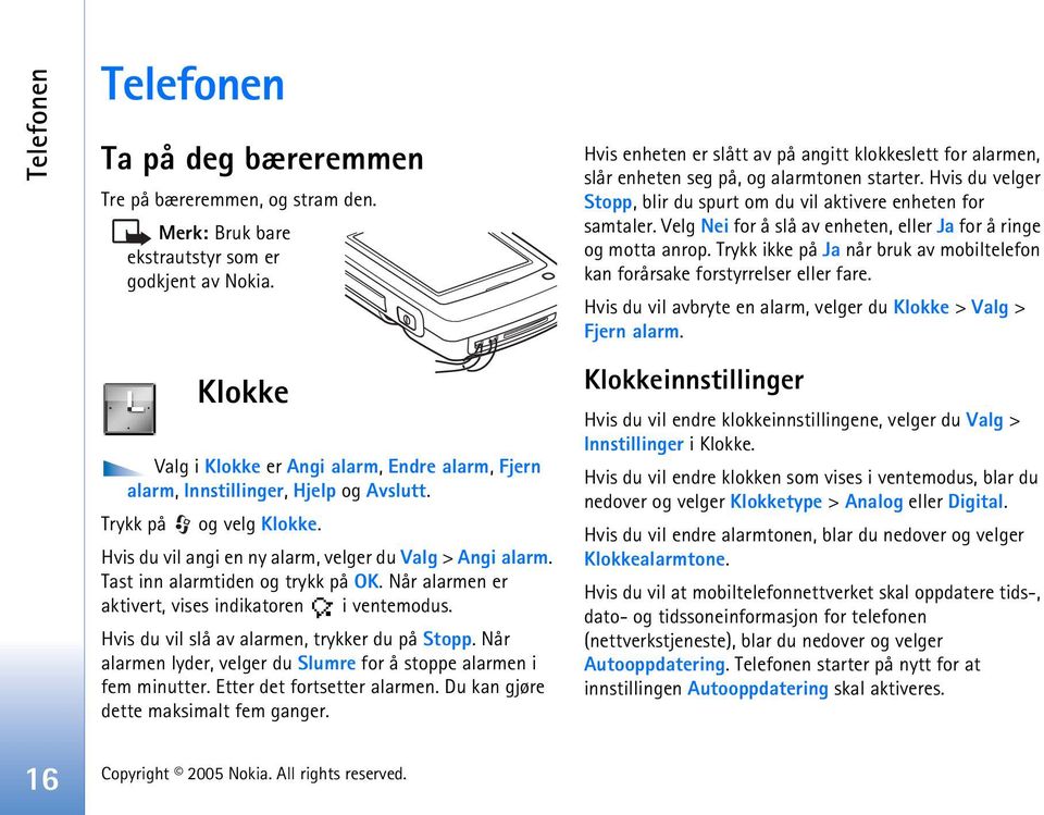 Tast inn alarmtiden og trykk på OK. Når alarmen er aktivert, vises indikatoren i ventemodus. Hvis du vil slå av alarmen, trykker du på Stopp.