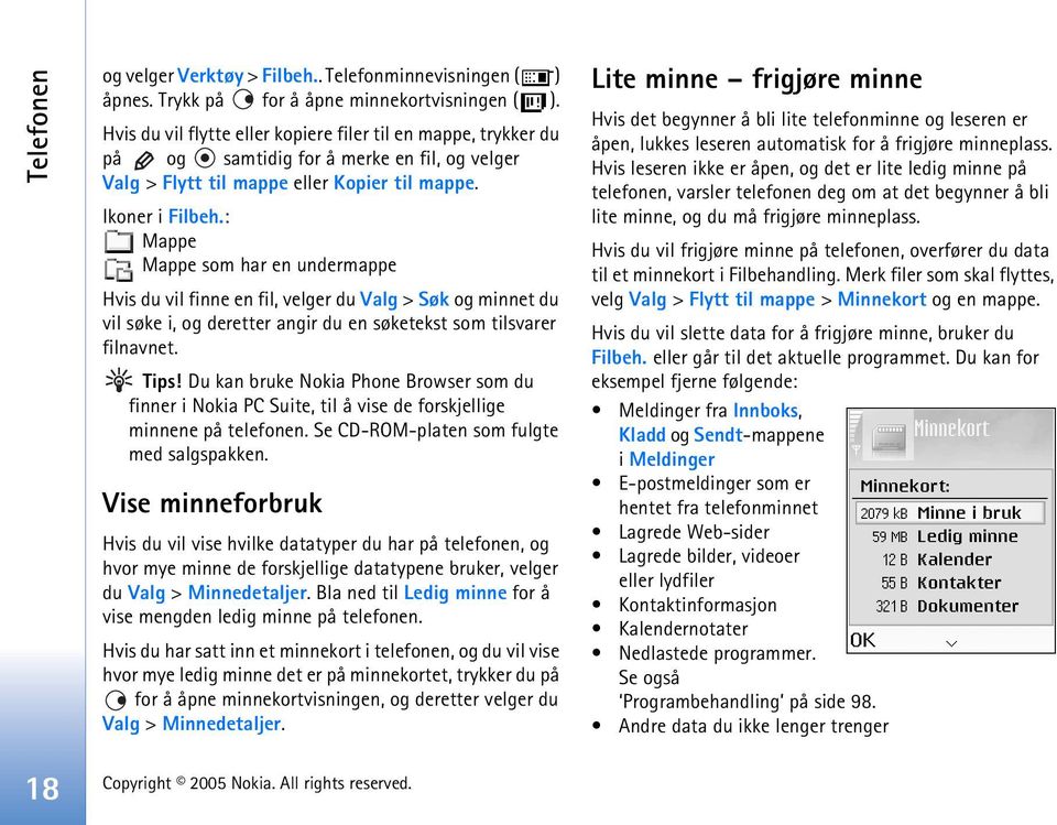 : Mappe Mappe som har en undermappe Hvis du vil finne en fil, velger du Valg > Søk og minnet du vil søke i, og deretter angir du en søketekst som tilsvarer filnavnet. Tips!