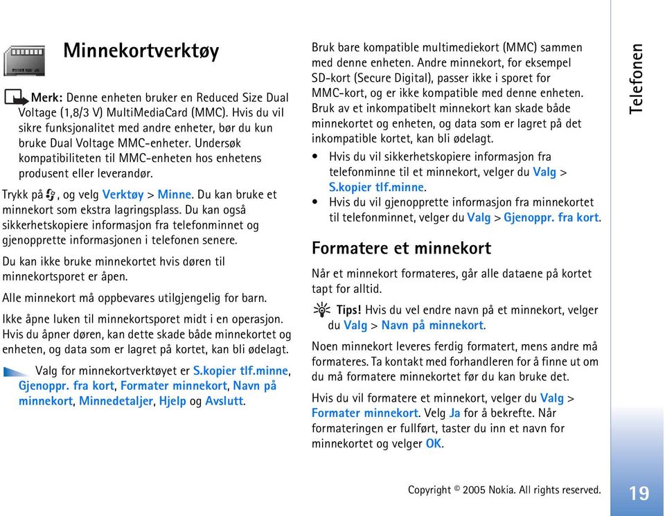 Du kan også sikkerhetskopiere informasjon fra telefonminnet og gjenopprette informasjonen i telefonen senere. Du kan ikke bruke minnekortet hvis døren til minnekortsporet er åpen.