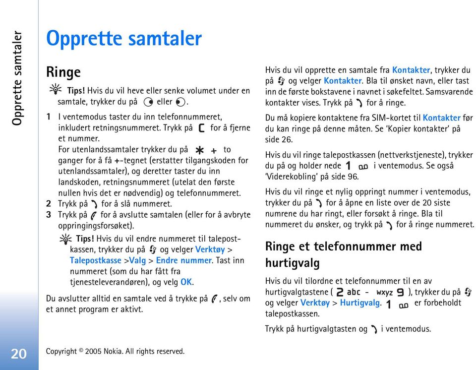 For utenlandssamtaler trykker du på to ganger for å få +-tegnet (erstatter tilgangskoden for utenlandssamtaler), og deretter taster du inn landskoden, retningsnummeret (utelat den første nullen hvis