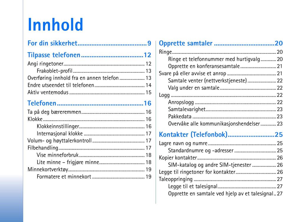 .. 18 Lite minne frigjøre minne... 18 Minnekortverktøy... 19 Formatere et minnekort... 19 Opprette samtaler...20 Ringe... 20 Ringe et telefonnummer med hurtigvalg... 20 Opprette en konferansesamtale.