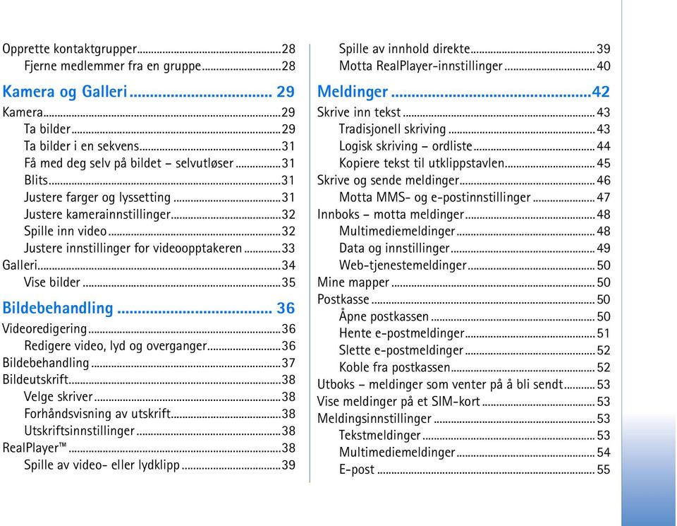 .. 36 Videoredigering...36 Redigere video, lyd og overganger...36 Bildebehandling...37 Bildeutskrift...38 Velge skriver...38 Forhåndsvisning av utskrift...38 Utskriftsinnstillinger...38 RealPlayer.