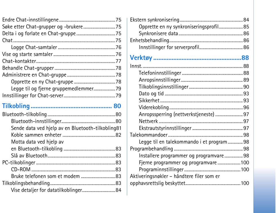 .. 80 Bluetooth-tilkobling...80 Bluetooth-innstillinger...80 Sende data ved hjelp av en Bluetooth-tilkobling81 Koble sammen enheter...82 Motta data ved hjelp av en Bluetooth-tilkobling.