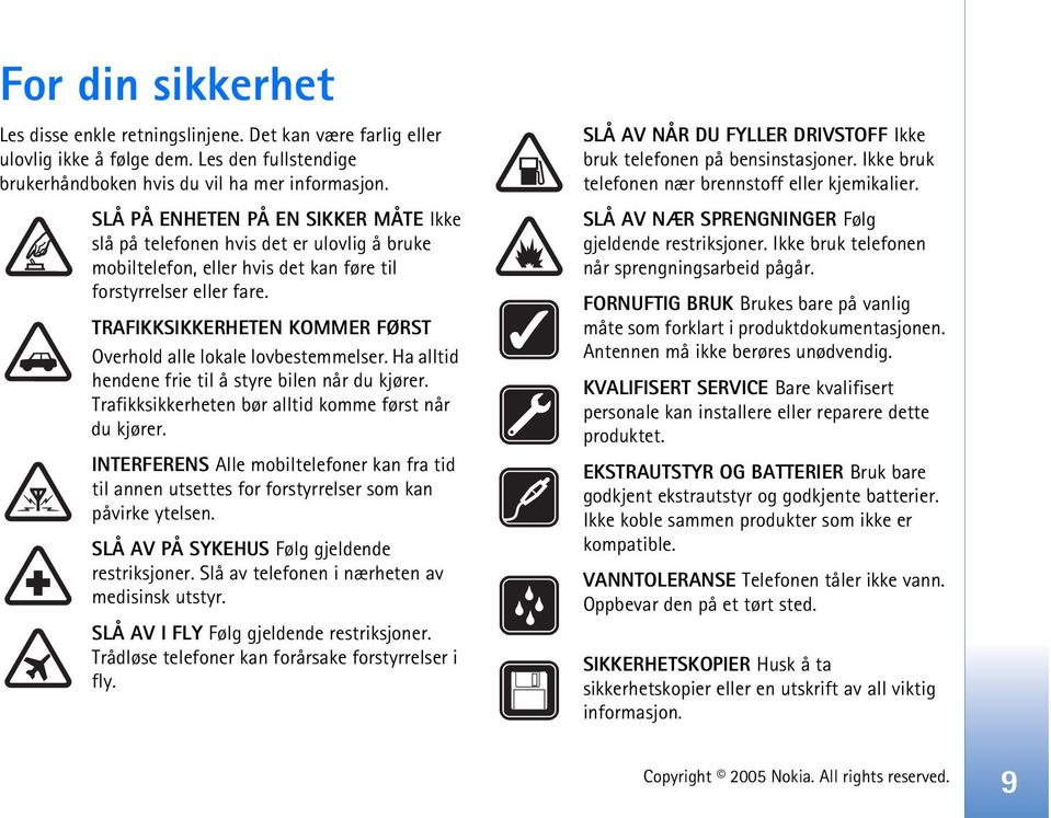 TRAFIKKSIKKERHETEN KOMMER FØRST Overhold alle lokale lovbestemmelser. Ha alltid hendene frie til å styre bilen når du kjører. Trafikksikkerheten bør alltid komme først når du kjører.