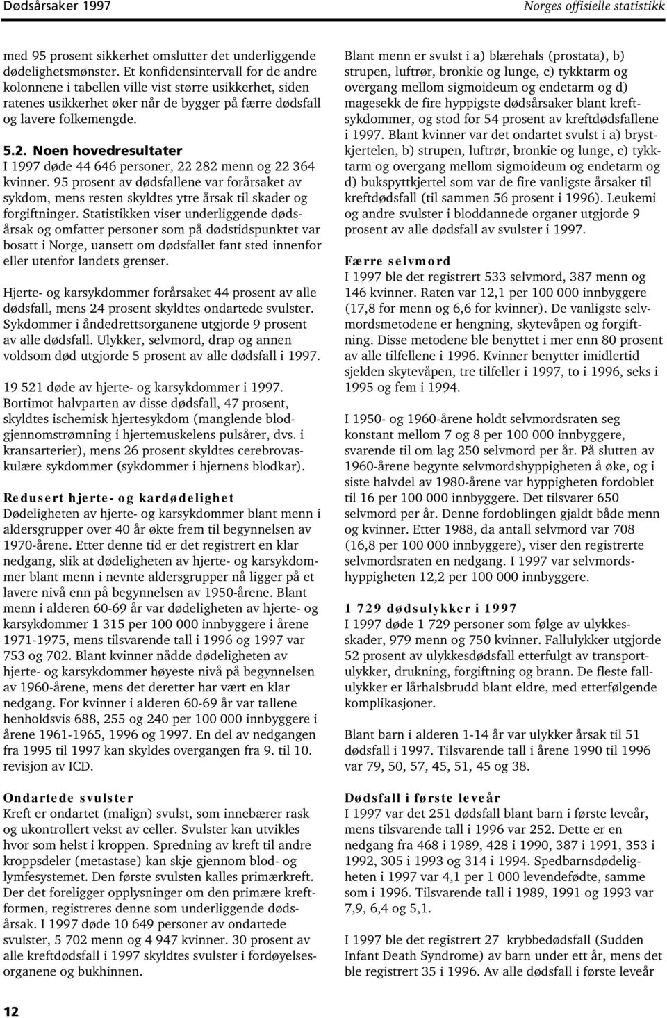 Noen hovedresultater I 1997 døde 44 646 personer, 22 282 menn og 22 364 kvinner. 95 prosent av dødsfallene var forårsaket av sykdom, mens resten skyldtes ytre årsak til skader og forgiftninger.