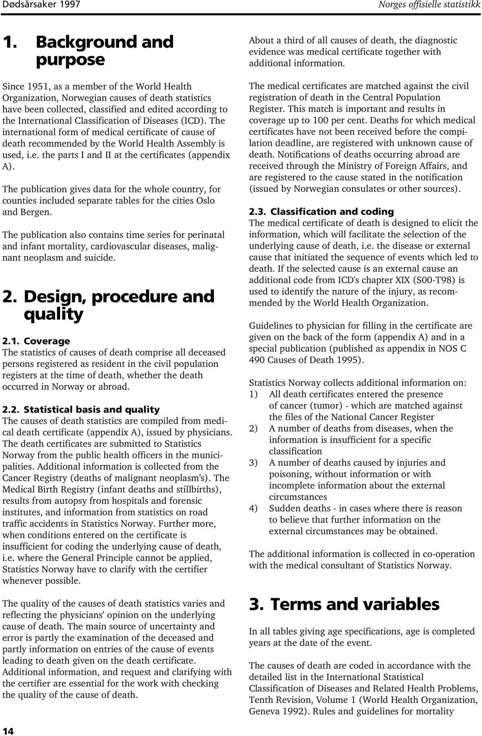 Classification of Diseases (ICD). The international form of medical certificate of cause of death recommended by the World Health Assembly is used, i.e. the parts I and II at the certificates (appendix A).