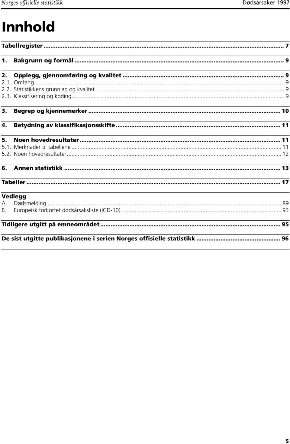 .. 11 5.2. Noen hovedresultater... 12 6. Annen statistikk... 13 Tabeller... 17 Vedlegg A. Dødsmelding... 89 B. Europeisk forkortet dødsårsaksliste (ICD-10).