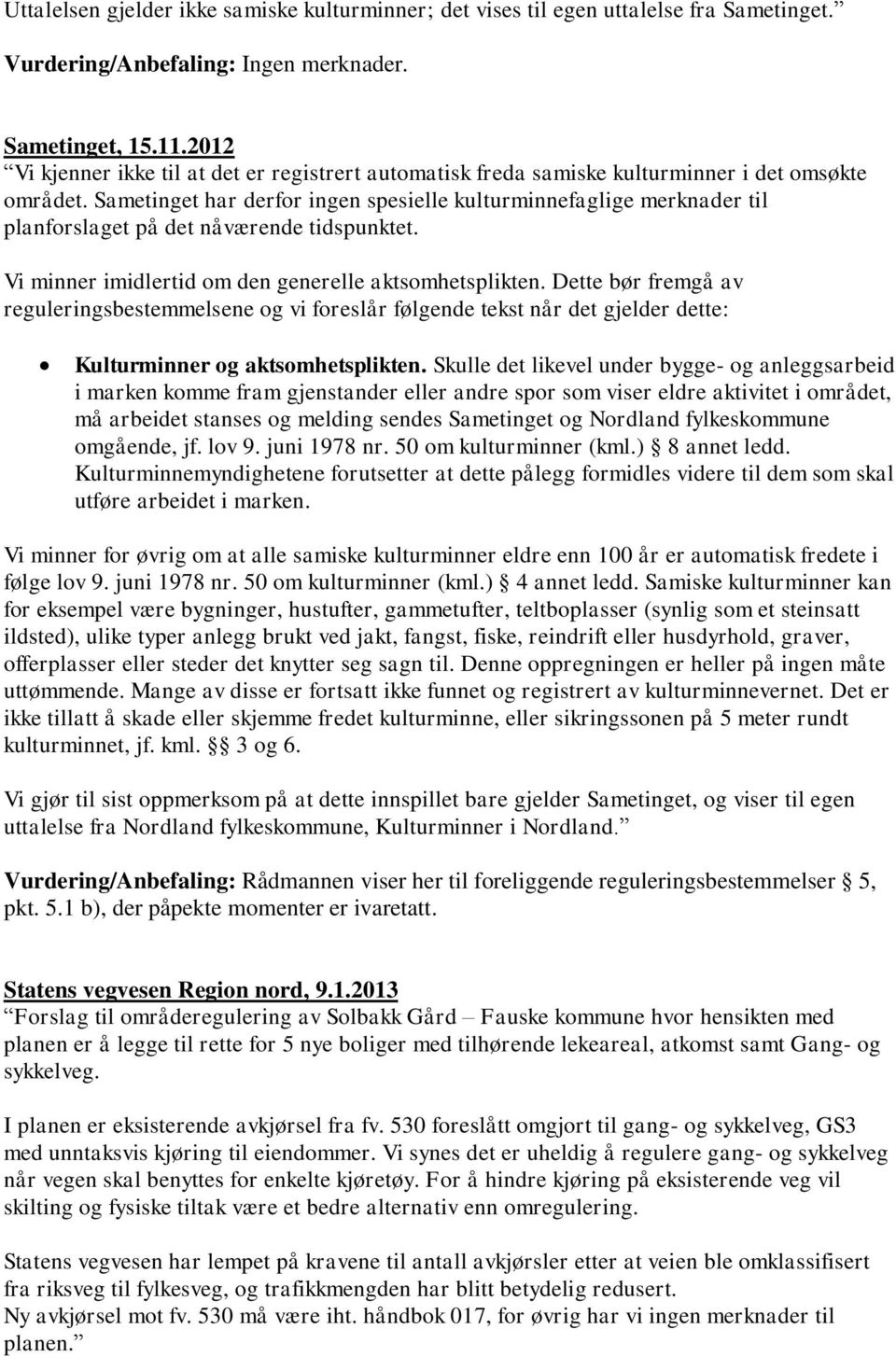 Sametinget har derfor ingen spesielle kulturminnefaglige merknader til planforslaget på det nåværende tidspunktet. Vi minner imidlertid om den generelle aktsomhetsplikten.