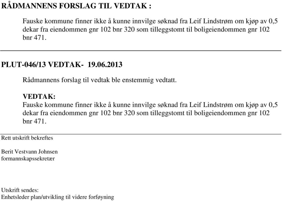 VEDTAK: Fauske kommune finner ikke å kunne innvilge søknad fra Leif Lindstrøm om kjøp av 0,5 dekar fra eiendommen gnr 102 bnr 320 som tilleggstomt til