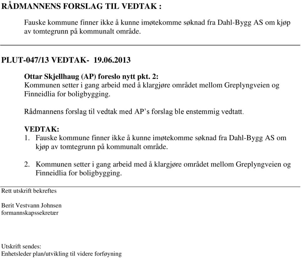 Rådmannens forslag til vedtak med AP s forslag ble enstemmig vedtatt. VEDTAK: 1.