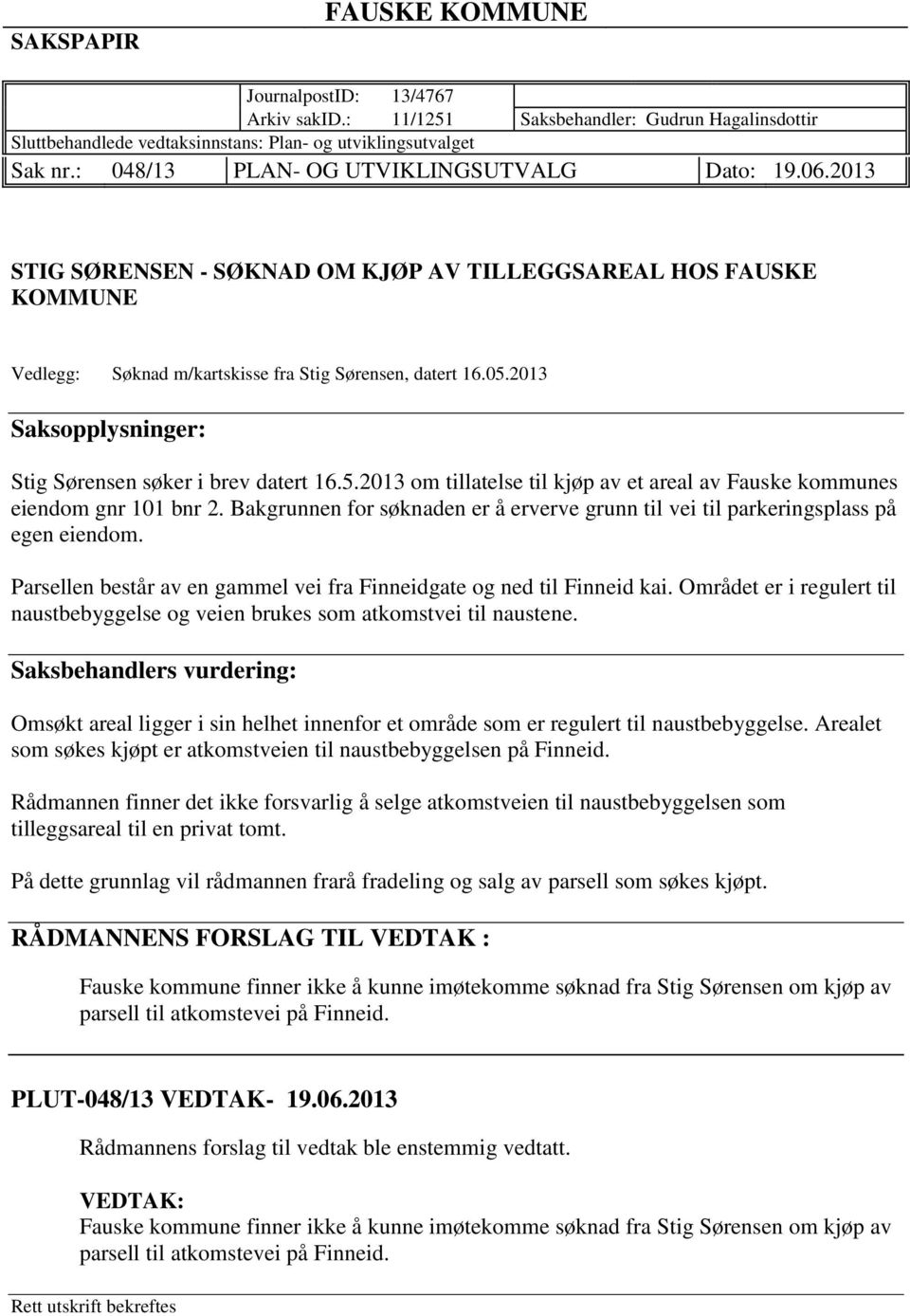 2013 Saksopplysninger: Stig Sørensen søker i brev datert 16.5.2013 om tillatelse til kjøp av et areal av Fauske kommunes eiendom gnr 101 bnr 2.