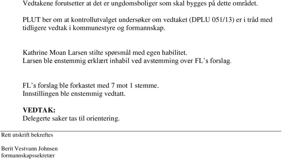 Kathrine Moan Larsen stilte spørsmål med egen habilitet. Larsen ble enstemmig erklært inhabil ved avstemming over FL s forslag.