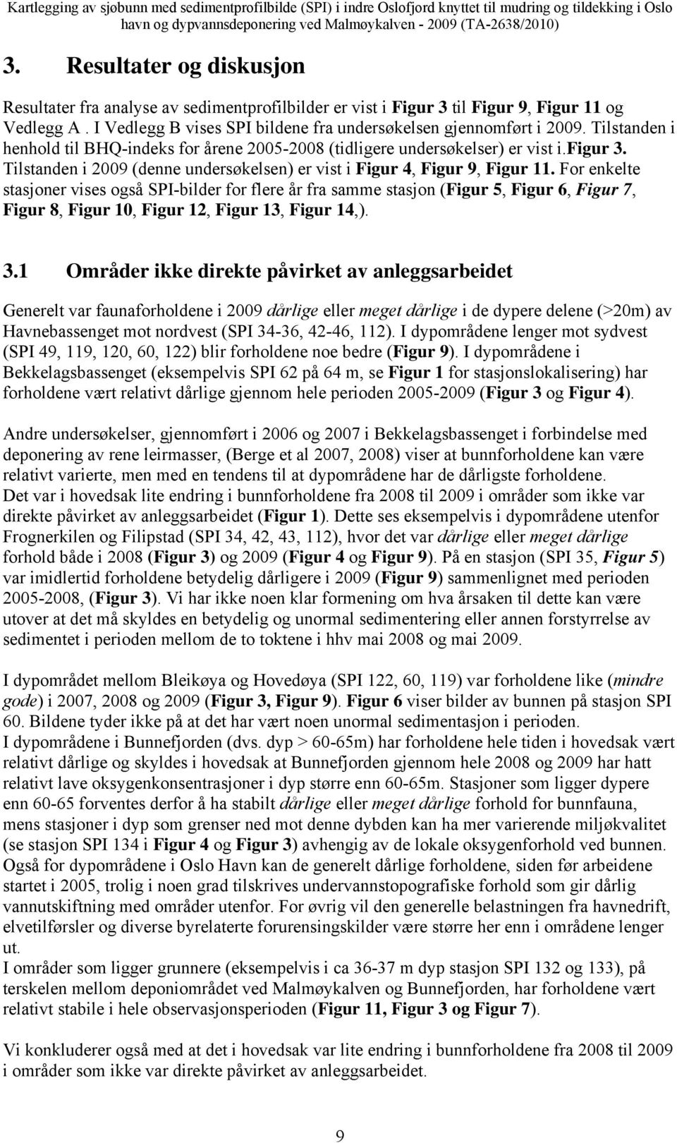 For enkelte stasjoner vises også SPI-bilder for flere år fra samme stasjon (Figur 5, Figur 6, Figur 7, Figur 8, Figur 10, Figur 12, Figur 13, Figur 14,). 3.