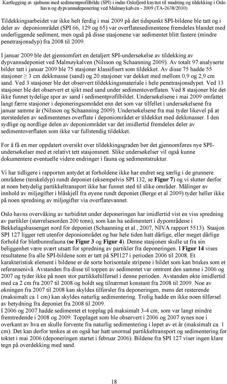 I januar 2009 ble det gjennomført en detaljert SPI-undersøkelse av tildekking av dypvannsdeponiet ved Malmøykalven (Nilsson og Schaanning 2009).