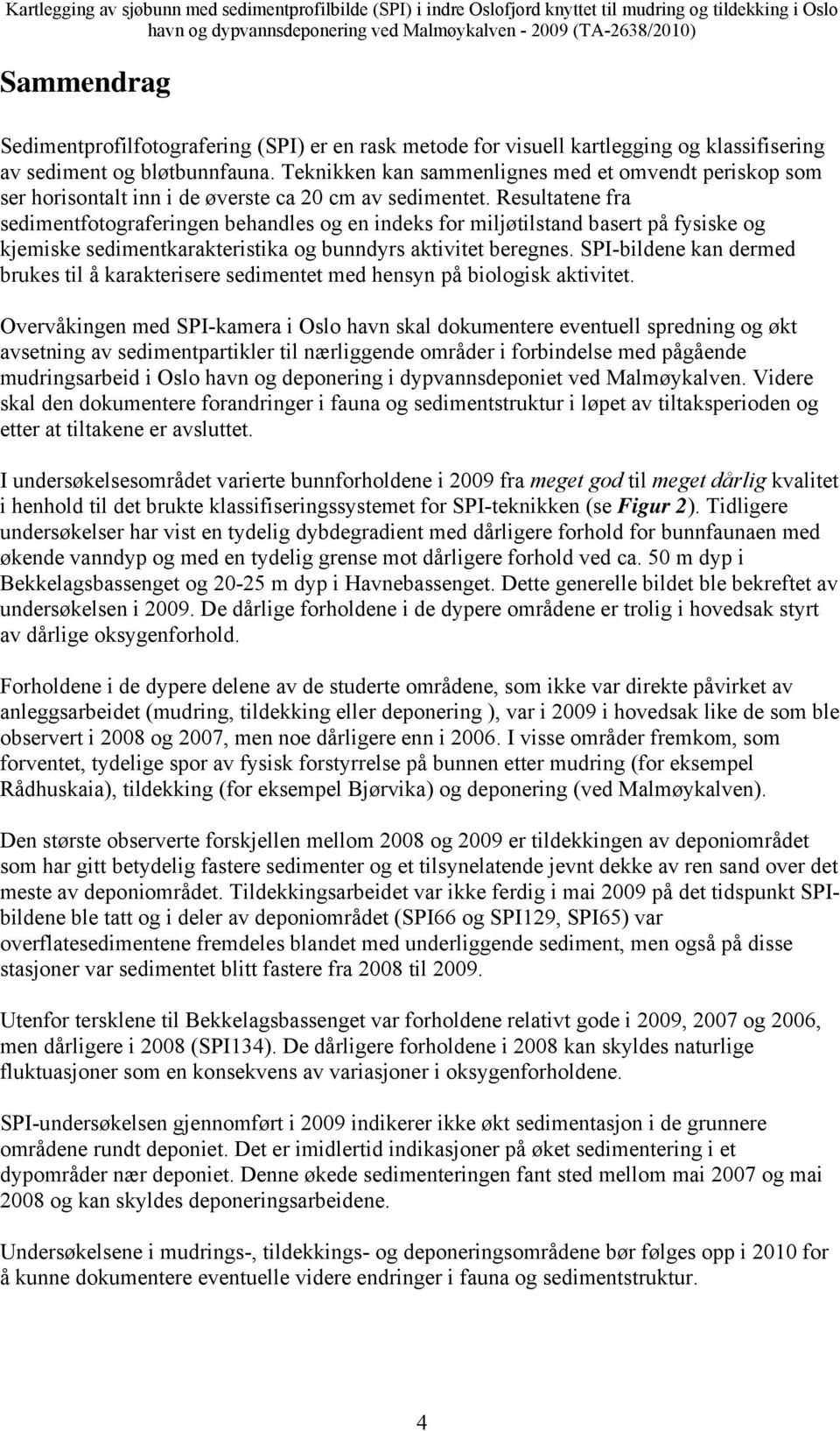 Resultatene fra sedimentfotograferingen behandles og en indeks for miljøtilstand basert på fysiske og kjemiske sedimentkarakteristika og bunndyrs aktivitet beregnes.