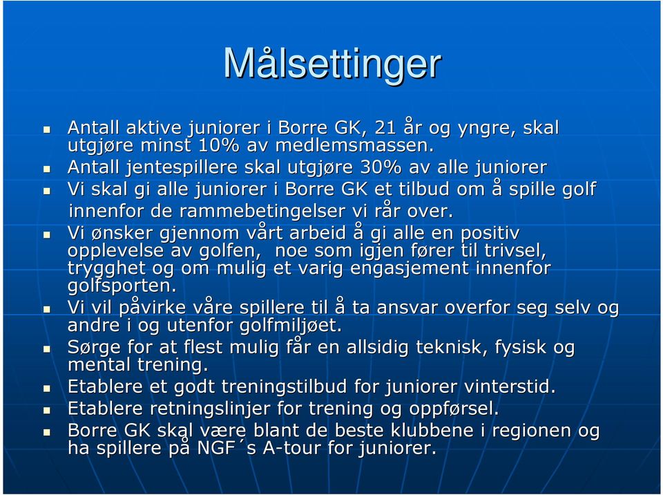 Vi ønsker gjennom vårt v arbeid å gi alle en positiv opplevelse av golfen, noe som igjen fører f til trivsel, trygghet og om mulig et varig engasjement innenfor golfsporten.