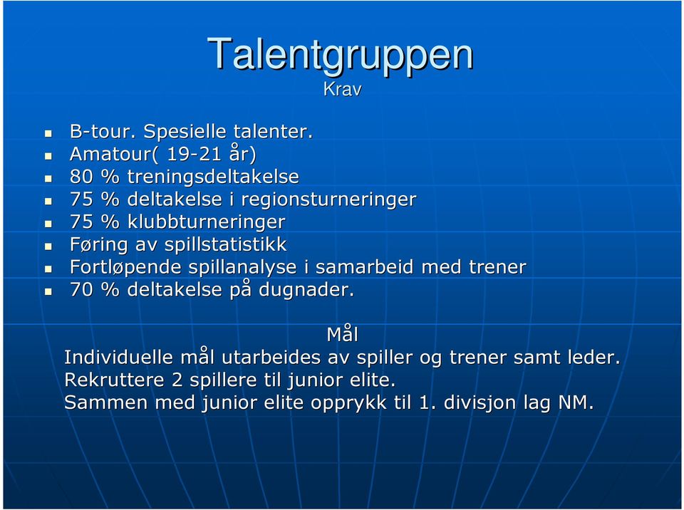 Føring av spillstatistikk Fortløpende spillanalyse i samarbeid med trener 70 % deltakelse påp dugnader.