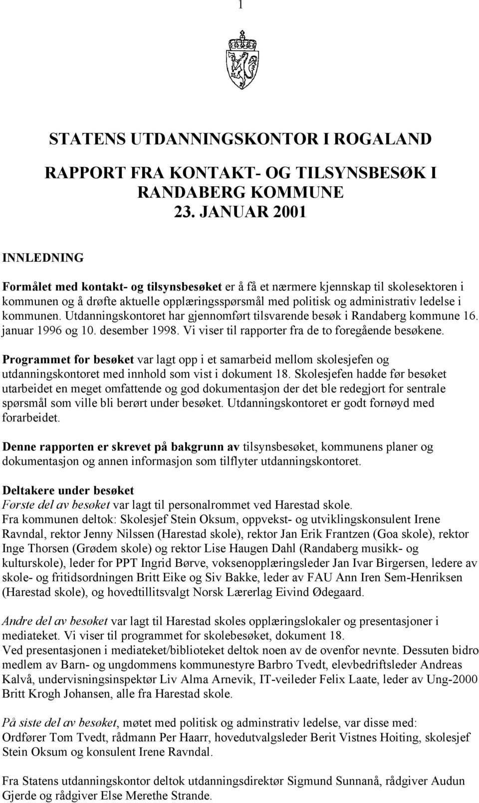 i kommunen. Utdanningskontoret har gjennomført tilsvarende besøk i Randaberg kommune 16. januar 1996 og 10. desember 1998. Vi viser til rapporter fra de to foregående besøkene.