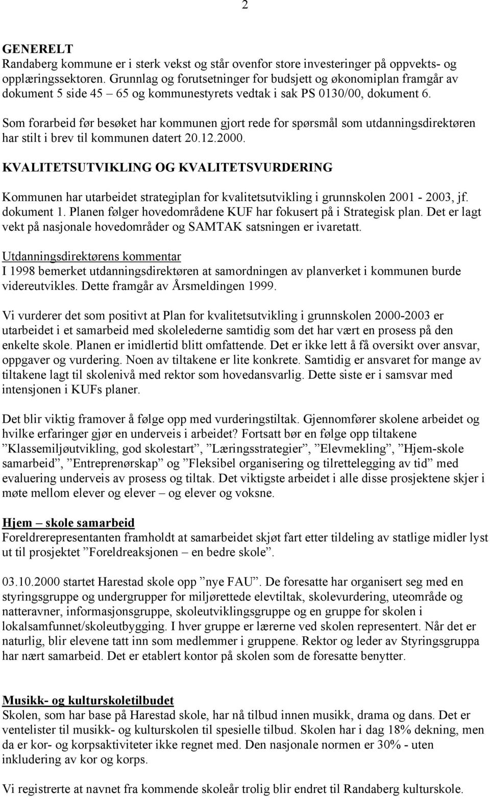 Som forarbeid før besøket har kommunen gjort rede for spørsmål som utdanningsdirektøren har stilt i brev til kommunen datert 20.12.2000.