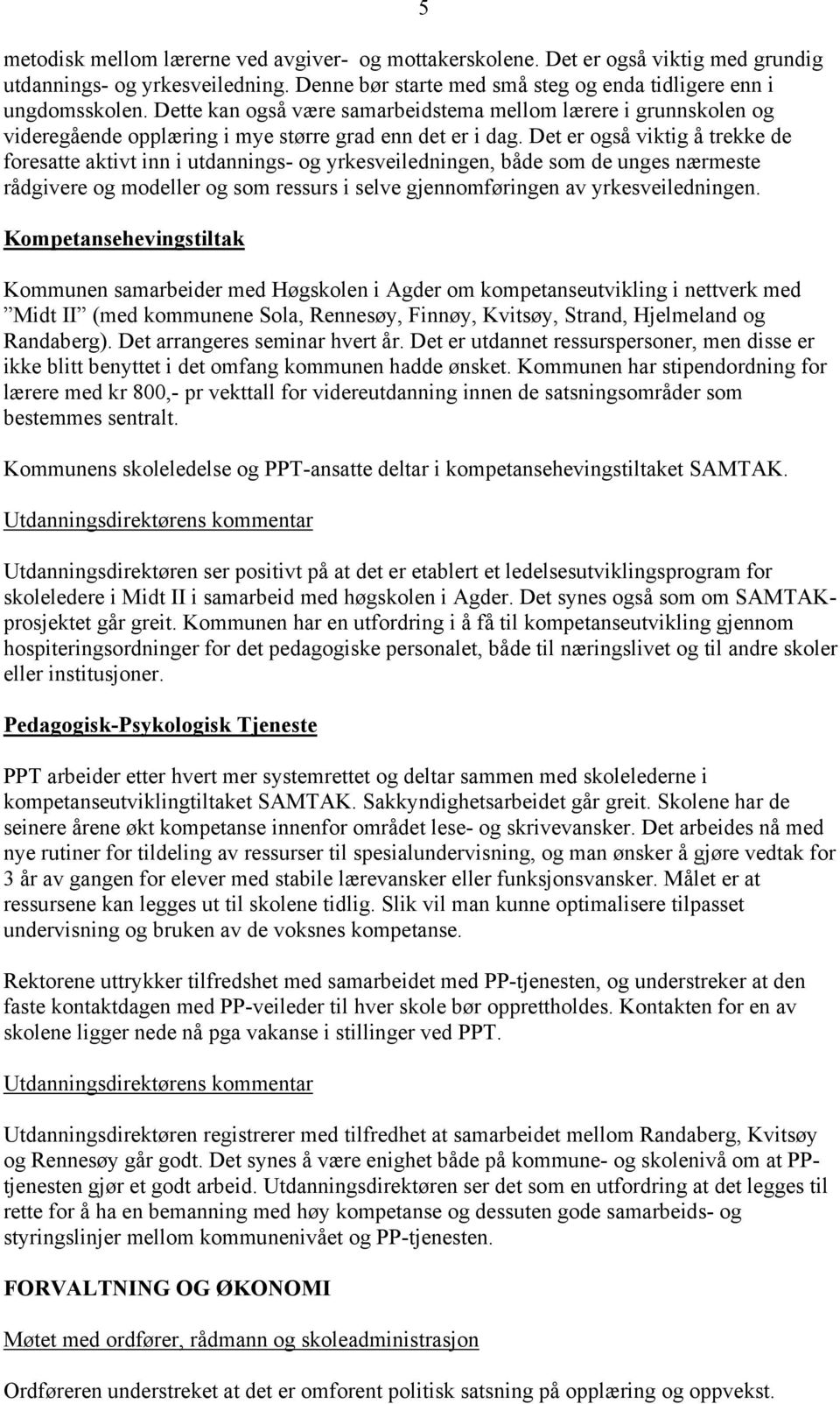 Det er også viktig å trekke de foresatte aktivt inn i utdannings- og yrkesveiledningen, både som de unges nærmeste rådgivere og modeller og som ressurs i selve gjennomføringen av yrkesveiledningen.