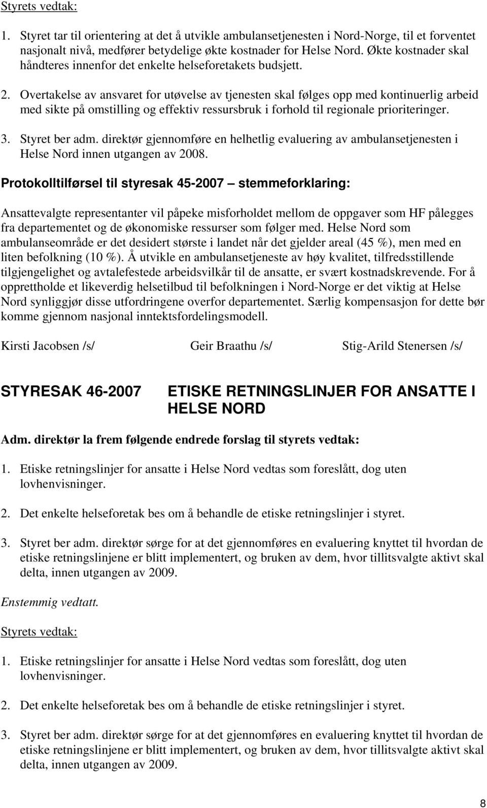 Overtakelse av ansvaret fr utøvelse av tjenesten skal følges pp med kntinuerlig arbeid med sikte på mstilling g effektiv ressursbruk i frhld til reginale pririteringer. 3. Styret ber adm.