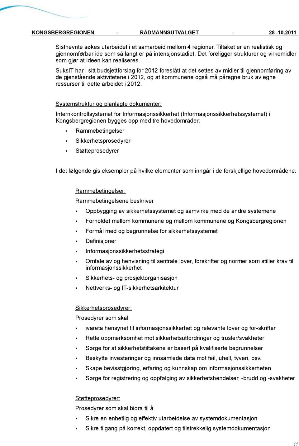 SuksIT har i sitt budsjettforslag for 2012 foreslått at det settes av midler til gjennomføring av de gjenstående aktivitetene i 2012, og at kommunene også må påregne bruk av egne ressurser til dette