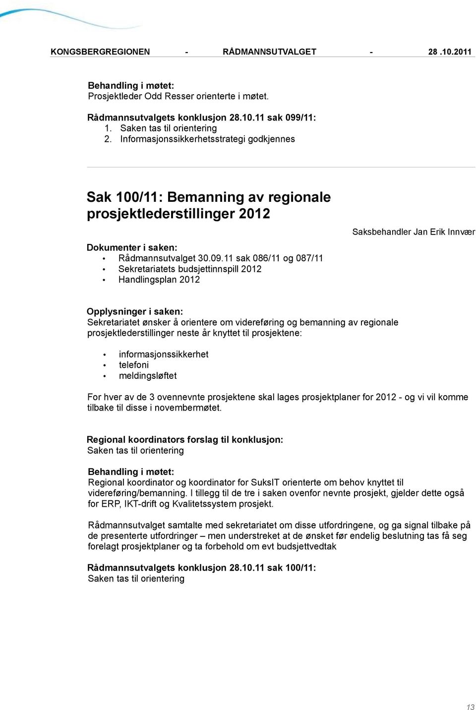 11 sak 086/11 og 087/11 Sekretariatets budsjettinnspill 2012 Handlingsplan 2012 Opplysninger i saken: Sekretariatet ønsker å orientere om videreføring og bemanning av regionale