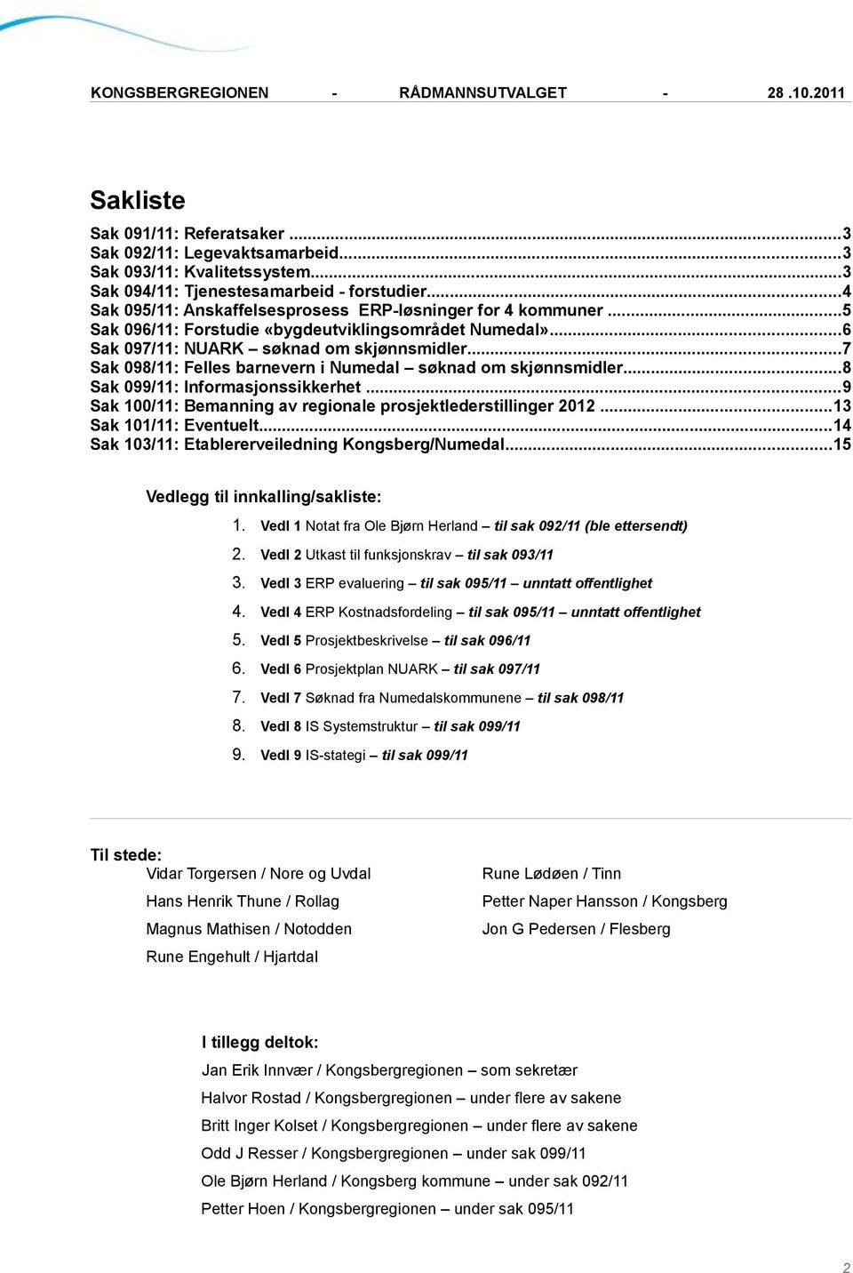 ..7 Sak 098/11: Felles barnevern i Numedal søknad om skjønnsmidler...8 Sak 099/11: Informasjonssikkerhet...9 Sak 100/11: Bemanning av regionale prosjektlederstillinger 2012...13 Sak 101/11: Eventuelt.