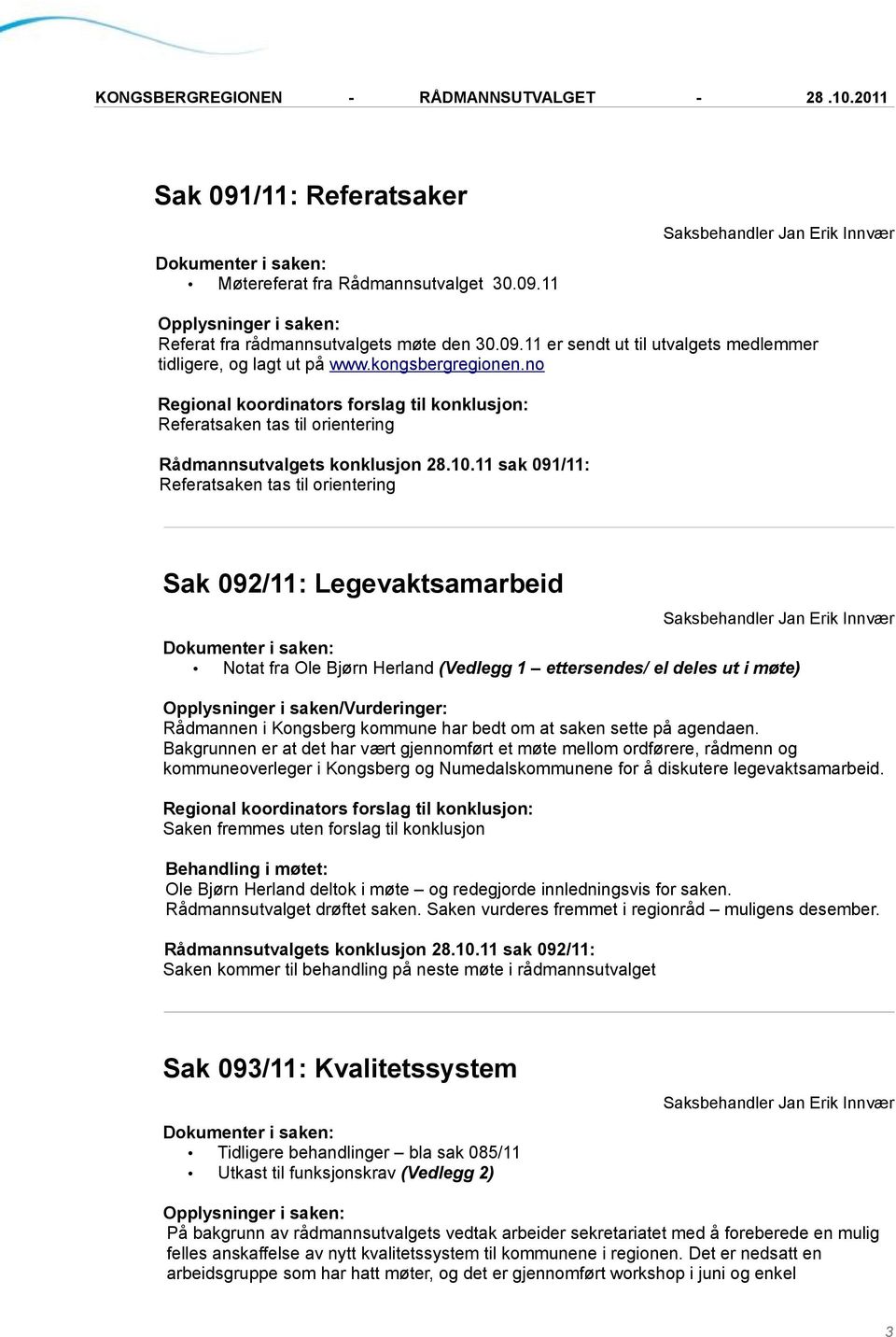 11 sak 091/11: Referatsaken tas til orientering Sak 092/11: Legevaktsamarbeid Notat fra Ole Bjørn Herland (Vedlegg 1 ettersendes/ el deles ut i møte) Opplysninger i saken/vurderinger: Rådmannen i