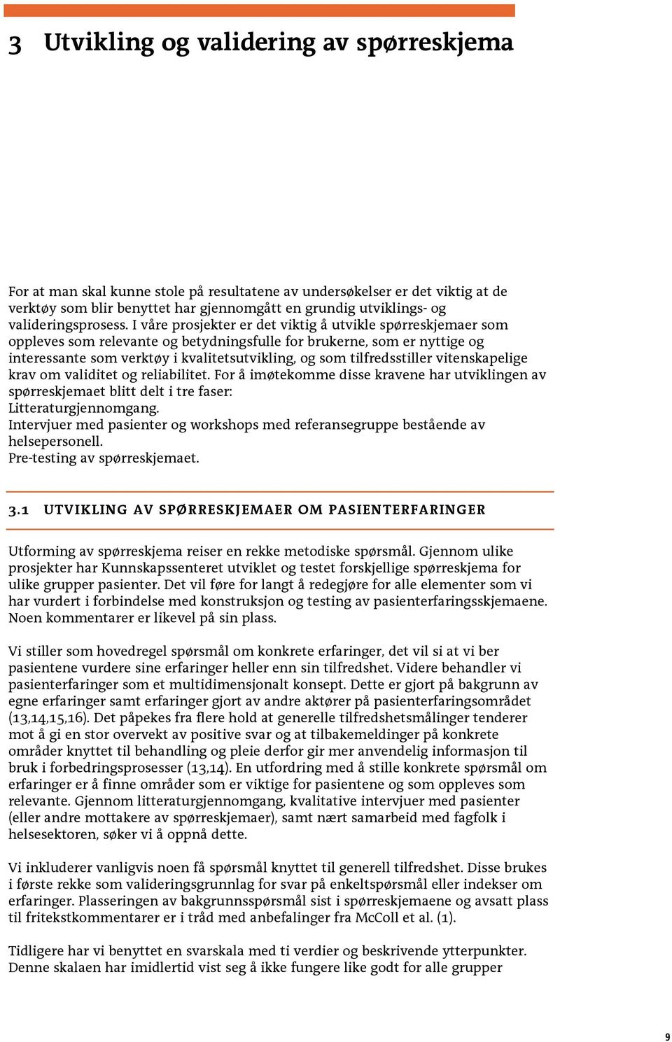 I våre prosjekter er det viktig å utvikle spørreskjemaer som oppleves som relevante og betydningsfulle for brukerne, som er nyttige og interessante som verktøy i kvalitetsutvikling, og som