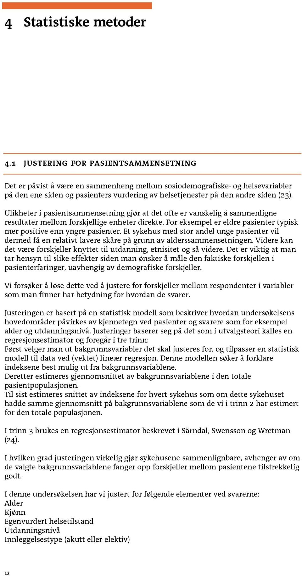 Ulikheter i pasientsammensetning gjør at det ofte er vanskelig å sammenligne resultater mellom forskjellige enheter direkte. For eksempel er eldre pasienter typisk mer positive enn yngre pasienter.