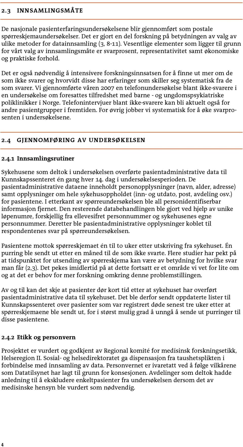 Vesentlige elementer som ligger til grunn for vårt valg av innsamlingsmåte er svarprosent, representativitet samt økonomiske og praktiske forhold.