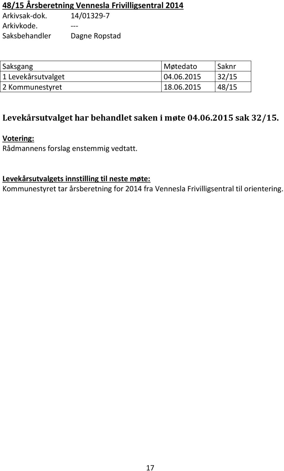 2015 32/15 2 Kommunestyret 18.06.2015 48/15 Levekårsutvalget har behandlet saken i møte 04.06.2015 sak 32/15.