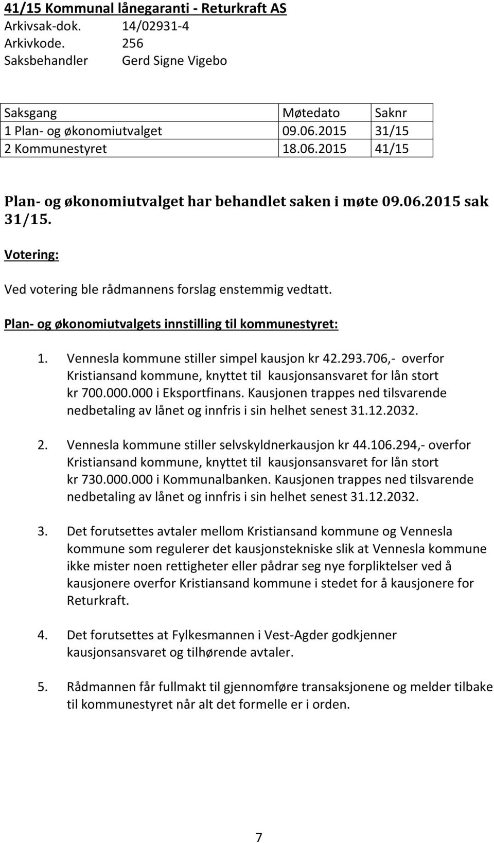 Plan- og økonomiutvalgets innstilling til kommunestyret: 1. Vennesla kommune stiller simpel kausjon kr 42.293.706,- overfor Kristiansand kommune, knyttet til kausjonsansvaret for lån stort kr 700.000.