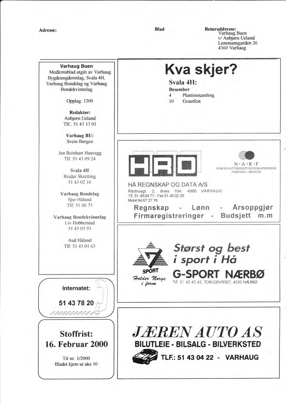 Svala 4H: Desemtler 4 Plastinnsamling l0 Grautlest Jon Reinhart Huwegg Tlf: 51 43 09 24 Svala 4H Reidar Skretting 5l 43 02't6 Varhaug Bondelag Sjur Håland Tlf: 51 00 73 Varhaug Bondekvinnelag Liv