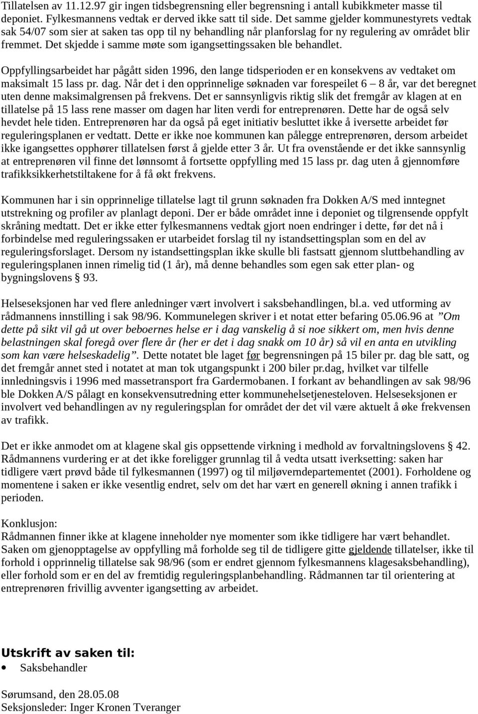 Det skjedde i samme møte som igangsettingssaken ble behandlet. Oppfyllingsarbeidet har pågått siden 1996, den lange tidsperioden er en konsekvens av vedtaket om maksimalt 15 lass pr. dag.