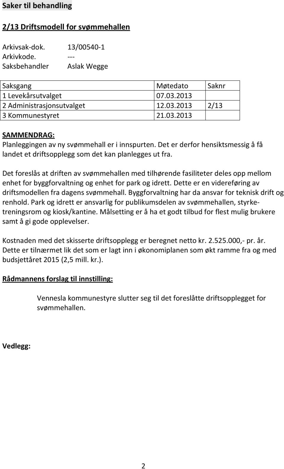 Det er derfor hensiktsmessig å få landet et driftsopplegg som det kan planlegges ut fra.