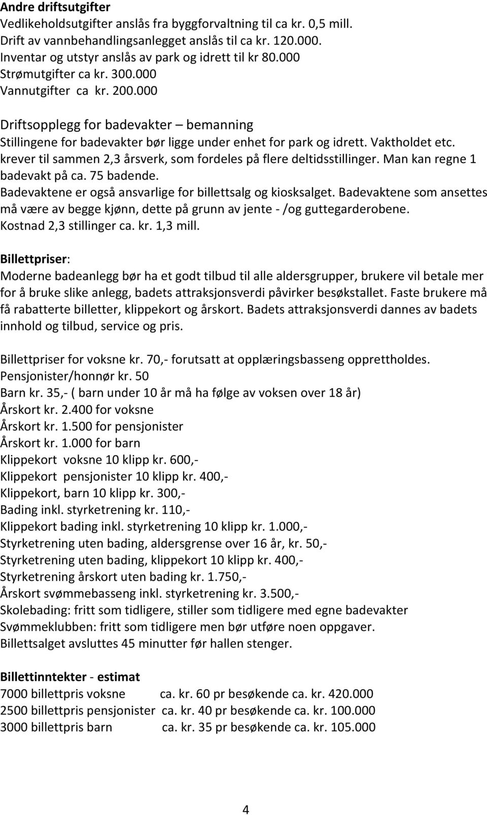 000 Driftsopplegg for badevakter bemanning Stillingene for badevakter bør ligge under enhet for park og idrett. Vaktholdet etc. krever til sammen 2,3 årsverk, som fordeles på flere deltidsstillinger.