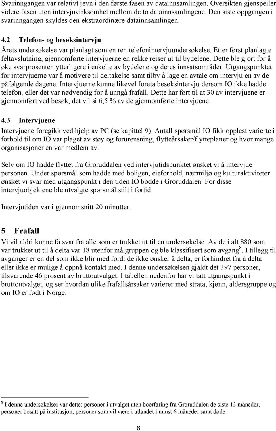 Etter først planlagte feltavslutning, gjennomførte intervjuerne en rekke reiser ut til bydelene. Dette ble gjort for å øke svarprosenten ytterligere i enkelte av bydelene og deres innsatsområder.