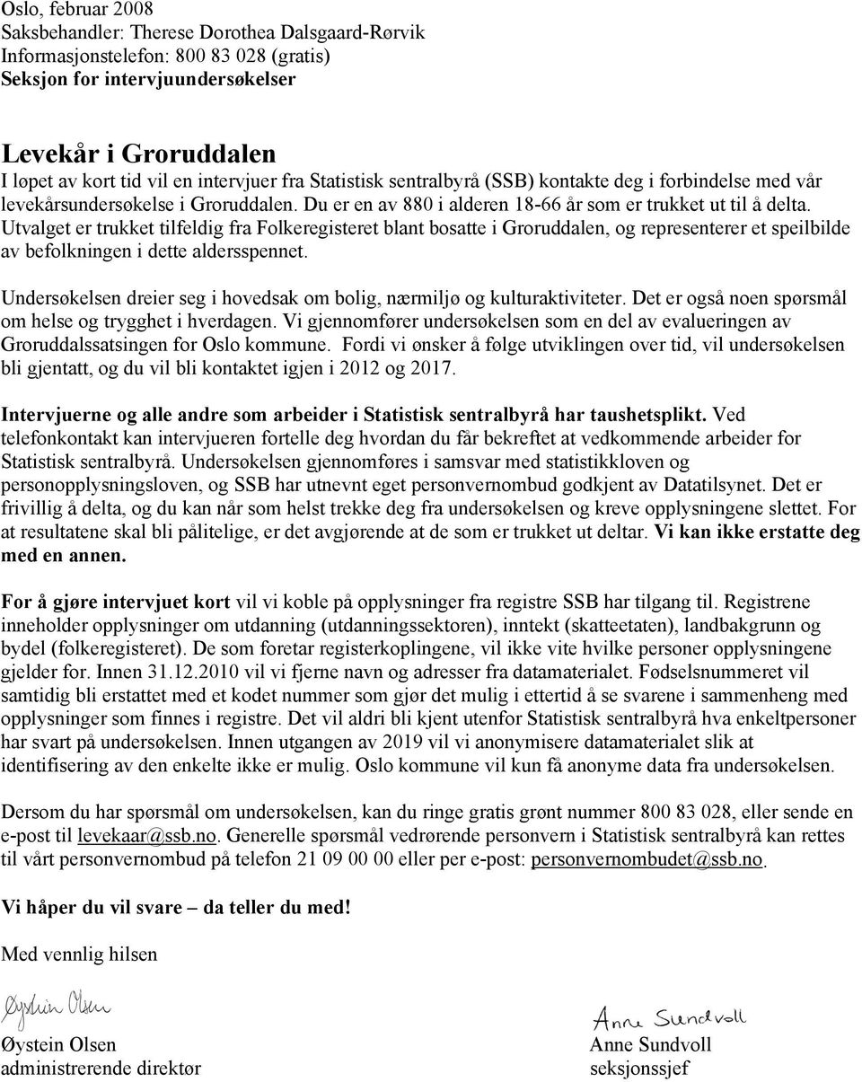 Utvalget er trukket tilfeldig fra Folkeregisteret blant bosatte i Groruddalen, og representerer et speilbilde av befolkningen i dette aldersspennet.