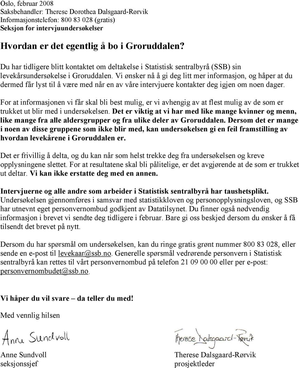 Vi ønsker nå å gi deg litt mer informasjon, og håper at du dermed får lyst til å være med når en av våre intervjuere kontakter deg igjen om noen dager.